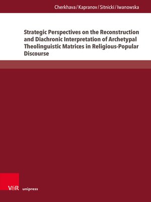 cover image of Strategic Perspectives on the Reconstruction and Diachronic Interpretation of Archetypal Theolinguistic Matrices in Religious-Popular Discourse